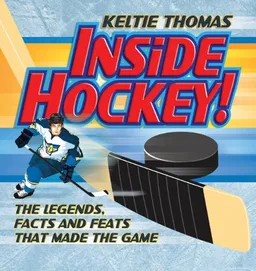 עטיפת הספר Inside Hockey!: The Legends, Facts, and Feats that Made the Game מאת Keltie Thomas