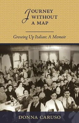 Journey Without A Map: Growing Up Italian : A Memior