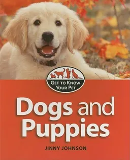 Dogs and Puppies (Get to Know Your Pet)