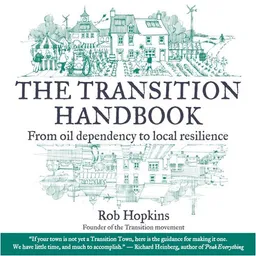 The Transition Handbook: From Oil Dependency to Local Resilience (Transition Guides)