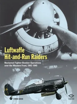 עטיפת הספר Luftwaffe Hit and Run Raiders: Nocturnal Fighter-bomber Operations over the Western Front 1943-1945 מאת Chris Goss