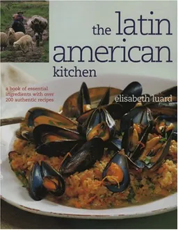 The Latin American Kitchen: A Book of Essential Ingredients with over 200 Authentic Recipes