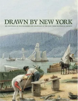 Drawn By New York: Six Centuries of Watercolors and Drawings at the New-York Historical Society
