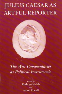 Julius Caesar as Artful Reporter: The War Commentaries as Political Instruments
