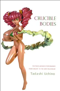 Crucible Bodies: Postwar Japanese Performance from Brecht to the Ne (Enactments)