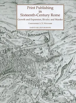 Print Publishing in Sixteenth Century Rome: Growth and Expansion, Rivalry and Murder (Studies in Medieval and Early Renaissance Art History)