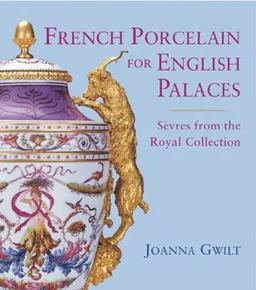 עטיפת הספר French Porcelain for English Palaces מאת Joanna Gwilt