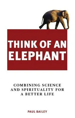 Think of an Elephant: Combining Science and Spirituality for a Better Life