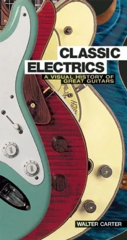 Classic Electrics: A Visual History of Great Guitars (Book)