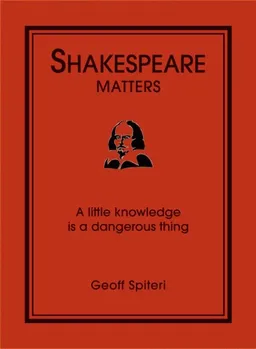 Shakespeare Matters: A Little Knowledge Is a Dangerous Thing