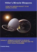 HITLER'S MIRACLE WEAPONS VOLUME 3: From the 'America Rocket' to an Orbital Station. Germany's Efforts to Develop Intercontinental Weapons and the First Space ProgrammeF