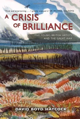 A Crisis of Brilliance: Five Young British Artists and the Great War