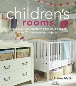 Children's Rooms: Great Ideas to Transform Your Child's Space Plus 25 Step-by-step Projects