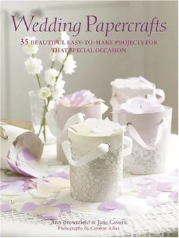 Wedding Papercrafts: 35 Beautiful Easy-to-make Projects for That Special Occasion