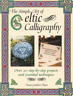 The Simple Art of Celtic Calligraphy: 20 Step-by-step Projects and Essential Techniques