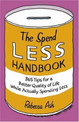 The Spend Less Handbook: 365 tips for a better quality of life while actually spending less