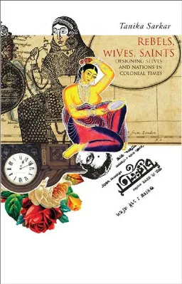 Rebels, Wives, Saints: Designing Selves and Nations in Colonial Times