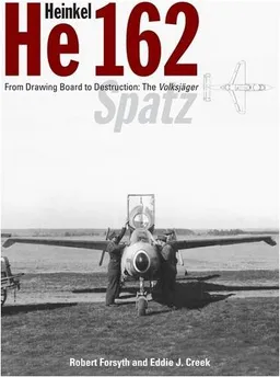 Heinkel He 162: From Drawing Board to Destruction: the Volksjager Spatz