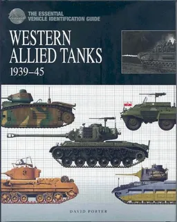 The Essential Vehicle Identification Guide: Western Allied Tanks, 1939-45 (The Essential Vehicle Identification Guide)