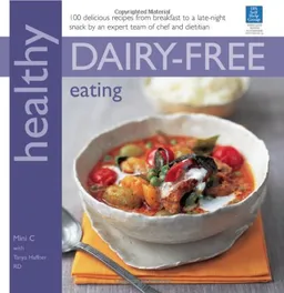 Healthy Dairy-Free Eating: 100 Delicious Recipes from Breakfast to a Late-Night Snack by an Expert Team of Chef and Dietition