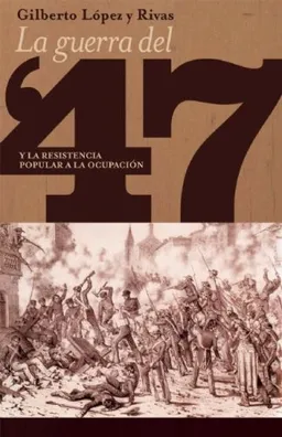 La guerra del 47 y la resistencia popular a la ocupación de Mexico (Spanish Edition)