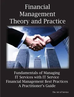 Financial Management Theory and Practice: Fundamentals of Managing IT Services with IT Service Financial Management Best Practices, A Practitioner's Guide