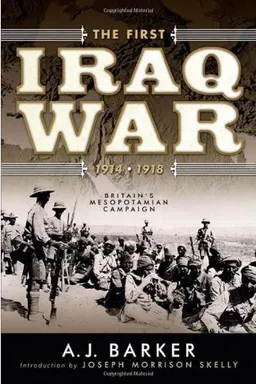 The First Iraq War-19141918: Britain's Mesopotamian Campaign