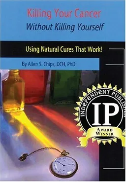 Killing Your Cancer Without Killing Yourself: The Natural Cure That Works!
