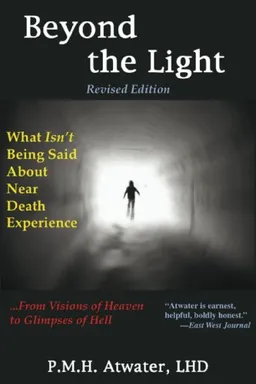 Beyond the Light: What Isn't Being Said About Near Death Experience: from Visions of Heaven to Glimpses of Hell