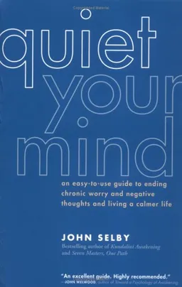 Quiet Your Mind: An Easy-to-Use Guide to Ending Chronic Worry and Negative Thoughts and Living a Calmer Life
