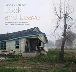Look and Leave: Photographs and Stories from New Orleans's Lower Ninth Ward (Center Books on the American South)