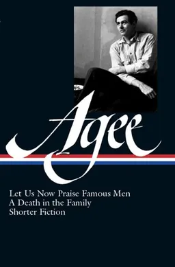James Agee: Let Us Now Praise Famous Men, A Death in the Family, Shorter Fiction (Library of America)