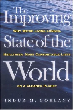 The Improving State of the World: Why We're Living Longer, Healthier, More Comfortable Lives on a Cleaner Planet