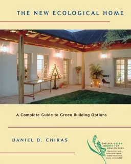The New Ecological Home: A Complete Guide to Green Building Options (Chelsea Green Guides for Homeowners)