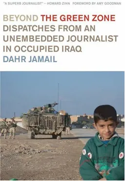 Beyond the Green Zone: Dispatches from an Unembedded Journalist in Occupied Iraq