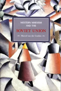 Western Marxism and the Soviet Union: A Survey of Critical Theories and Debates Since 1917 (Historical Materialism Book Series)