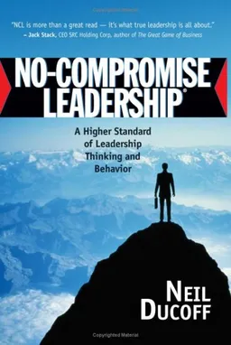 No-Compromise Leadership: A Higher Standard of Leadership Thinking and Behavior