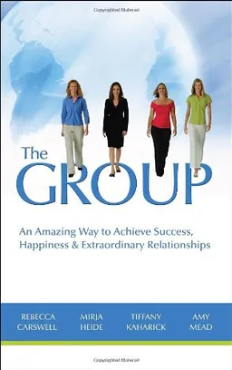 The GROUP: An Amazing Way to Achieve Success, Happiness & Extraordinary Relationships