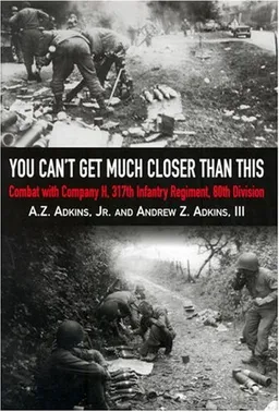 עטיפת הספר YOU CAN'T GET MUCH CLOSER THAN THIS: Combat With Company H, 317th Infantry Regiment, 80th Division מאת A Adkins(Jr)