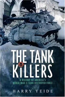 עטיפת הספר TANK KILLERS: A History of America's World War II Tank Destroyer Force מאת Harry Yeide