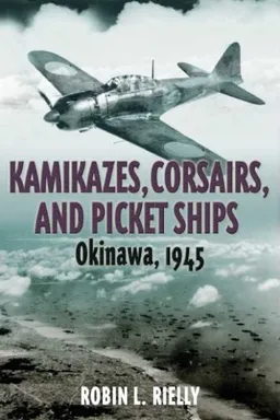 KAMIKAZES, CORSAIRS, AND PICKET SHIPS: Okinawa 1945
