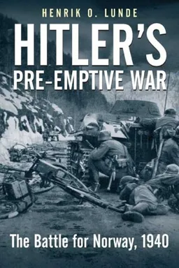 עטיפת הספר Hitler's Preemptive War: The Battle for Norway, 1940 - History's First Special Operations Campaign מאת Henrik Lunde