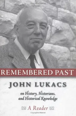 Remembered Past: John Lukacs On History Historians & Historical Knowledg