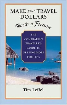 עטיפת הספר Make Your Travel Dollars Worth a Fortune: The Contrarian Traveler's Guide to Getting More for Less מאת Tim Leffel