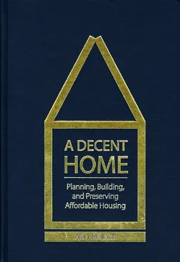 A Decent Home: Planning, Building, and Preserving Affordable Housing