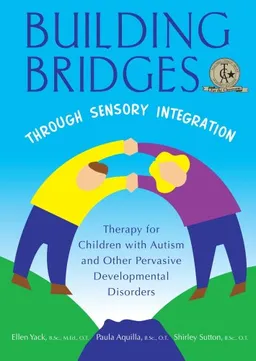 Building Bridges Through Sensory Integration: Therapy for Children with Autism and Other Pervasive Developmental Disorders