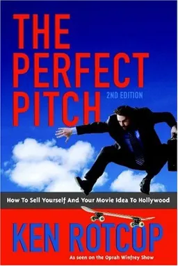 The Perfect Pitch: How to Sell Yourself and Your Movie Idea to Hollywood - 2nd Edition