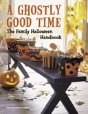 A Ghostly Good Time: The Family Halloween Handbook