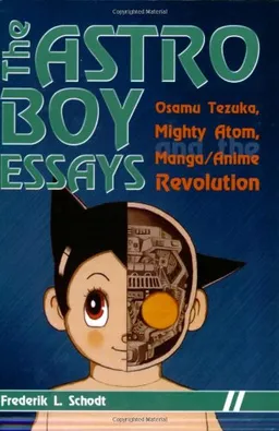 The Astro Boy Essays: Osamu Tezuka, Mighty Atom, and the Manga/Anime Revolution