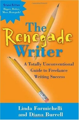 The Renegade Writer: A Totally Unconventional Guide to Freelance Writing Success (The Renegade Writer's Freelance Writing series)